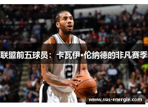 联盟前五球员：卡瓦伊·伦纳德的非凡赛季